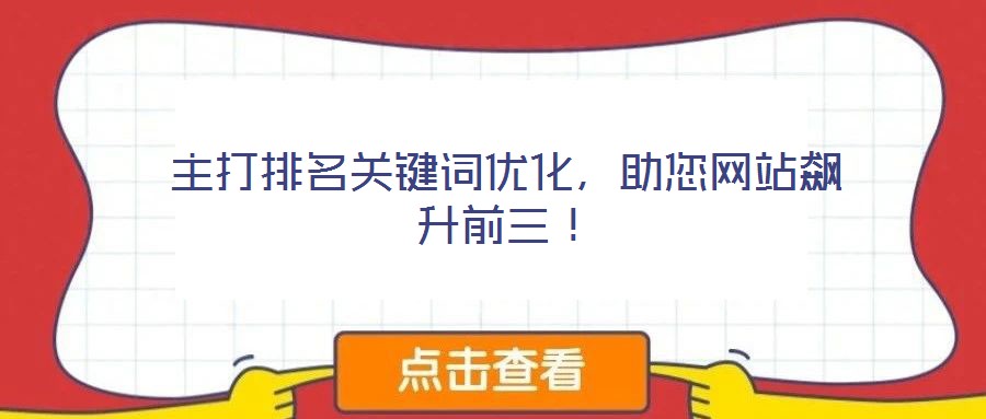 主打排名關(guān)鍵詞優(yōu)化，助您網(wǎng)站飆升前三！