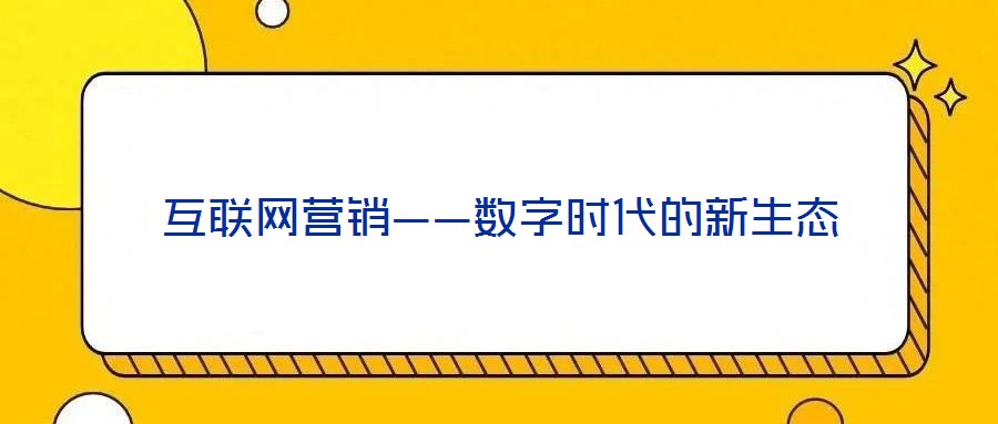 互聯(lián)網(wǎng)營銷——數(shù)字時代的新生態(tài)