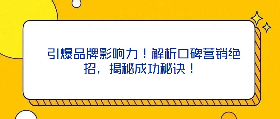  引爆品牌影響力！解析口碑營銷絕招，揭秘成功秘訣！