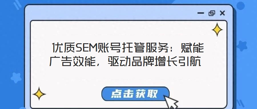  優(yōu)質(zhì)SEM賬號托管服務(wù)：賦能廣告效能，驅(qū)動品牌增長引航