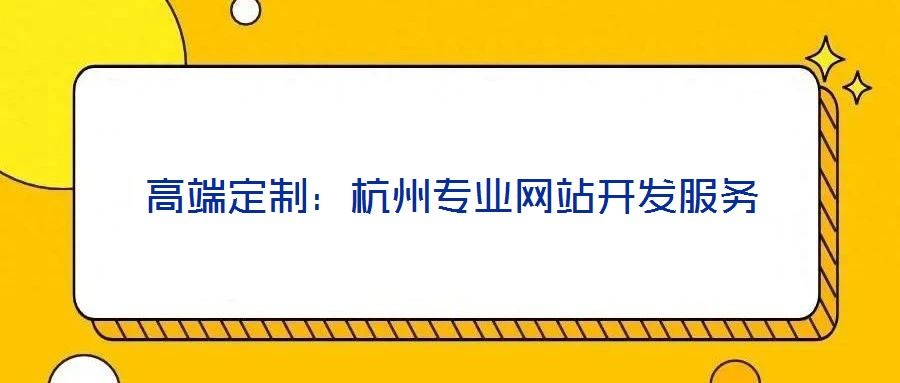 高端定制：杭州專業(yè)網(wǎng)站開(kāi)發(fā)服務(wù)