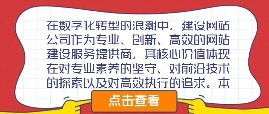 在數(shù)字化轉(zhuǎn)型的浪潮中，建設(shè)網(wǎng)站公司作為專業(yè)、創(chuàng)新、高效的網(wǎng)站建設(shè)服務(wù)提供商，其核心價(jià)值體現(xiàn)在對專業(yè)素養(yǎng)的堅(jiān)守、對前沿技術(shù)的探索以及對高效執(zhí)行的追求。本文將從服務(wù)