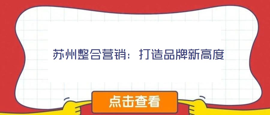 蘇州整合營(yíng)銷：打造品牌新高度