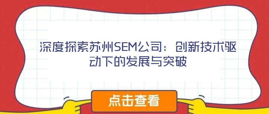 深度探索蘇州SEM公司：創(chuàng)新技術(shù)驅(qū)動(dòng)下的發(fā)展與突破