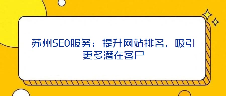 蘇州SEO服務(wù)：提升網(wǎng)站排名，吸引更多潛在客戶