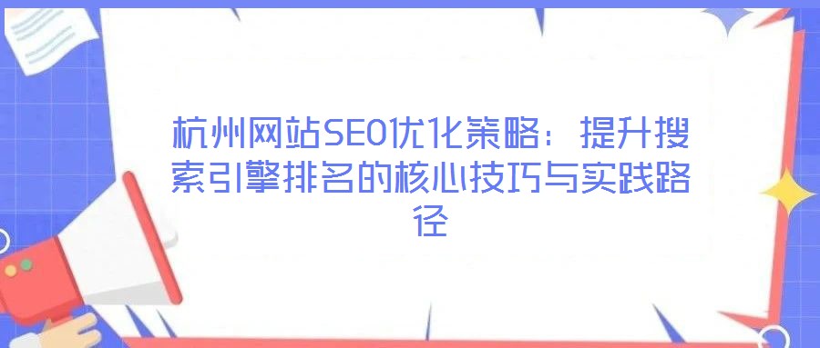 杭州網(wǎng)站SEO優(yōu)化策略：提升搜索引擎排名的核心技巧與實踐路徑