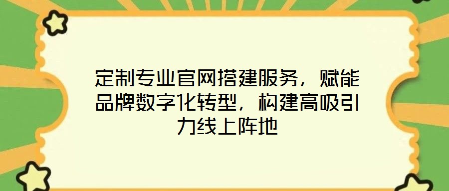 定制專(zhuān)業(yè)官網(wǎng)搭建服務(wù)，賦能品牌數(shù)字化轉(zhuǎn)型，構(gòu)建高吸引力線(xiàn)上陣地