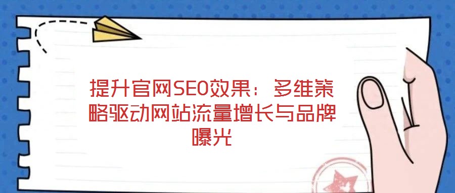 提升官網(wǎng)SEO效果：多維策略驅(qū)動(dòng)網(wǎng)站流量增長與品牌曝光