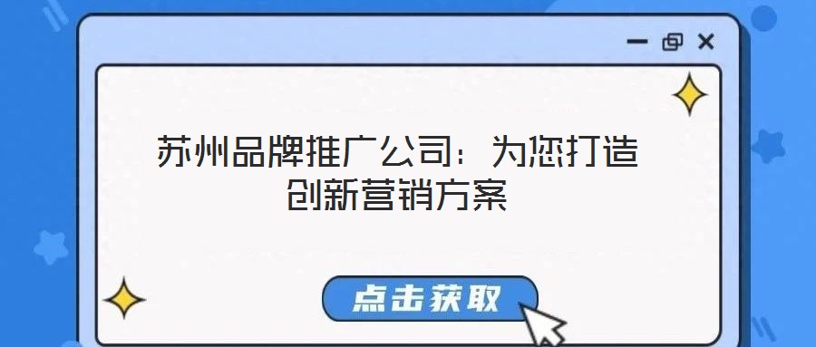 蘇州品牌推廣公司：為您打造創(chuàng)新營銷方案