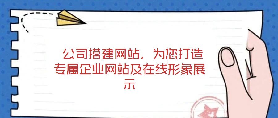  公司搭建網(wǎng)站，為您打造專屬企業(yè)網(wǎng)站及在線形象展示