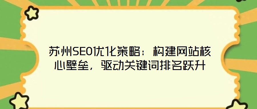 蘇州SEO優(yōu)化策略：構(gòu)建網(wǎng)站核心壁壘，驅(qū)動(dòng)關(guān)鍵詞排名躍升