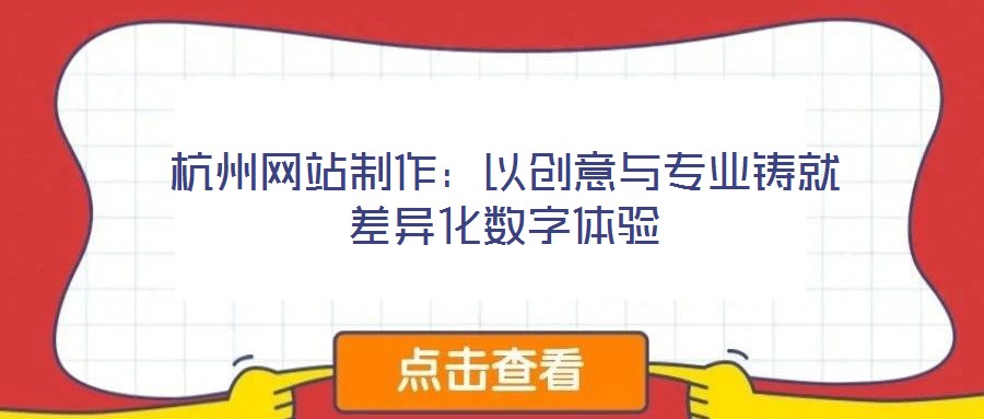 杭州網站制作：以創(chuàng)意與專業(yè)鑄就差異化數(shù)字體驗