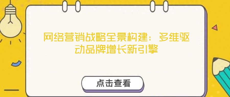 網(wǎng)絡營銷戰(zhàn)略全景構建：多維驅動品牌增長新引擎