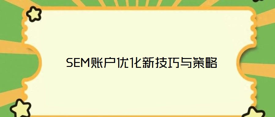  SEM賬戶(hù)優(yōu)化新技巧與策略