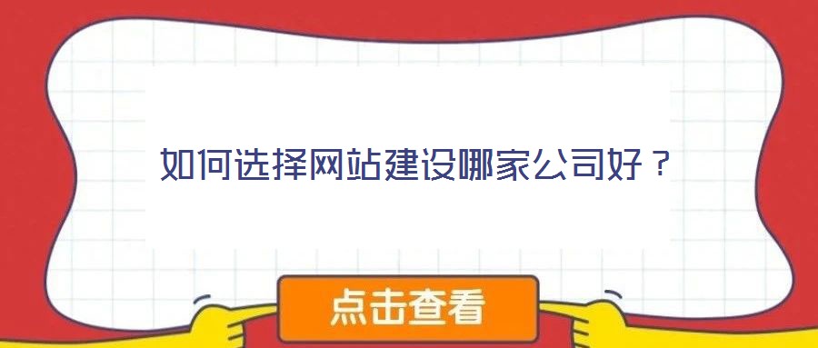 如何選擇網(wǎng)站建設(shè)哪家公司好？