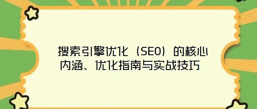  搜索引擎優(yōu)化（SEO）的核心內涵、優(yōu)化指南與實戰(zhàn)技巧