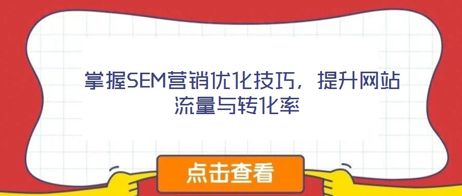  掌握SEM營銷優(yōu)化技巧，提升網(wǎng)站流量與轉(zhuǎn)化率