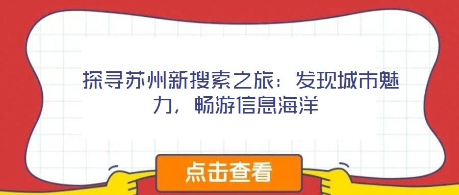  探尋蘇州新搜索之旅：發(fā)現(xiàn)城市魅力，暢游信息海洋