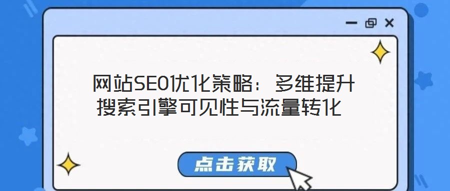  網(wǎng)站SEO優(yōu)化策略：多維提升搜索引擎可見(jiàn)性與流量轉(zhuǎn)化