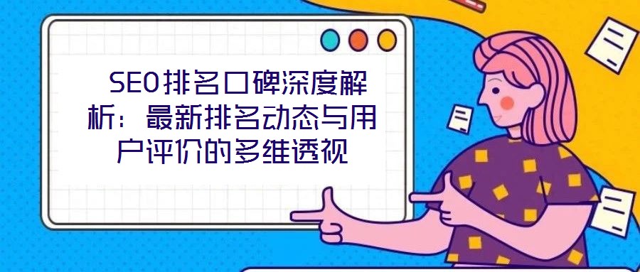  SEO排名口碑深度解析：最新排名動(dòng)態(tài)與用戶評(píng)價(jià)的多維透視