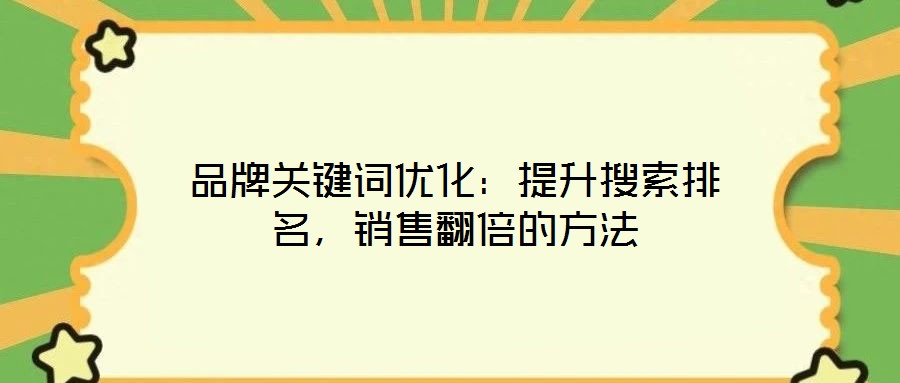 品牌關(guān)鍵詞優(yōu)化：提升搜索排名，銷售翻倍的方法