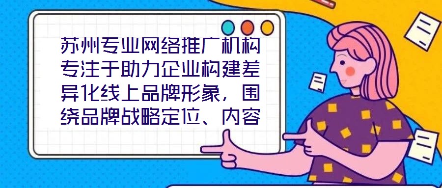 蘇州專(zhuān)業(yè)網(wǎng)絡(luò)推廣機(jī)構(gòu)專(zhuān)注于助力企業(yè)構(gòu)建差異化線上品牌形象，圍繞品牌戰(zhàn)略定位、內(nèi)容價(jià)值創(chuàng)造、社交媒體矩陣運(yùn)營(yíng)及搜索引擎優(yōu)化（SEO）四大核心維度，系統(tǒng)化解析服務(wù)框