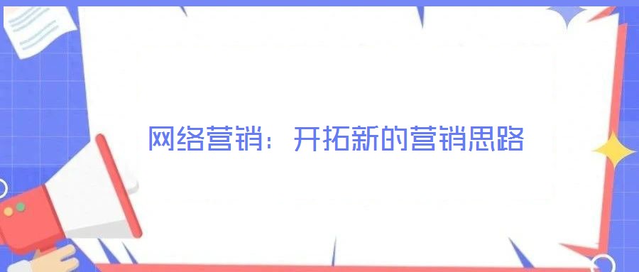 網(wǎng)絡(luò)營銷：開拓新的營銷思路