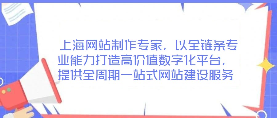  上海網(wǎng)站制作專家，以全鏈條專業(yè)能力打造高價值數(shù)字化平臺，提供全周期一站式網(wǎng)站建設(shè)服務(wù)