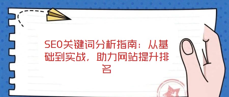 SEO關(guān)鍵詞分析指南：從基礎(chǔ)到實(shí)戰(zhàn)，助力網(wǎng)站提升排名
