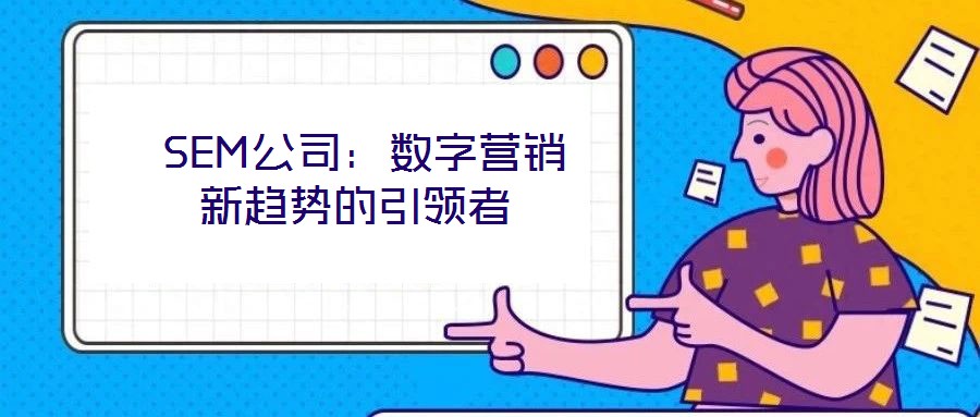  SEM公司：數(shù)字營(yíng)銷新趨勢(shì)的引領(lǐng)者