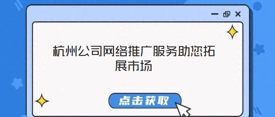 杭州公司網(wǎng)絡(luò)推廣服務(wù)助您拓展市場(chǎng)