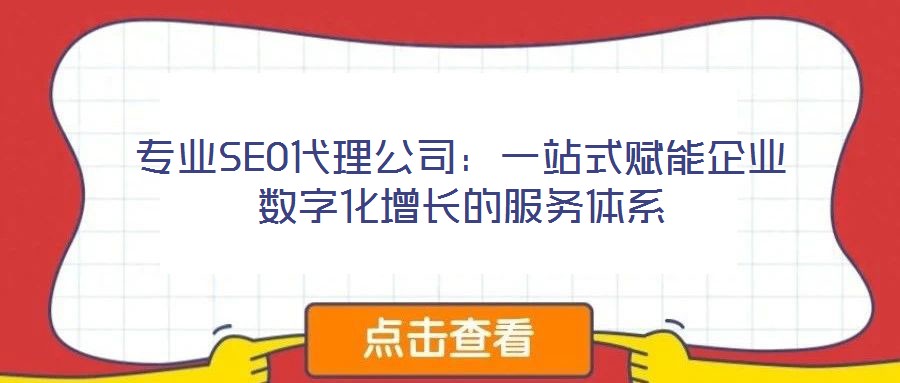 專業(yè)SEO代理公司：一站式賦能企業(yè)數(shù)字化增長的服務體系