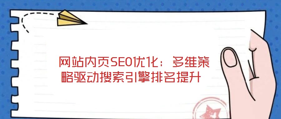  網(wǎng)站內(nèi)頁(yè)SEO優(yōu)化：多維策略驅(qū)動(dòng)搜索引擎排名提升