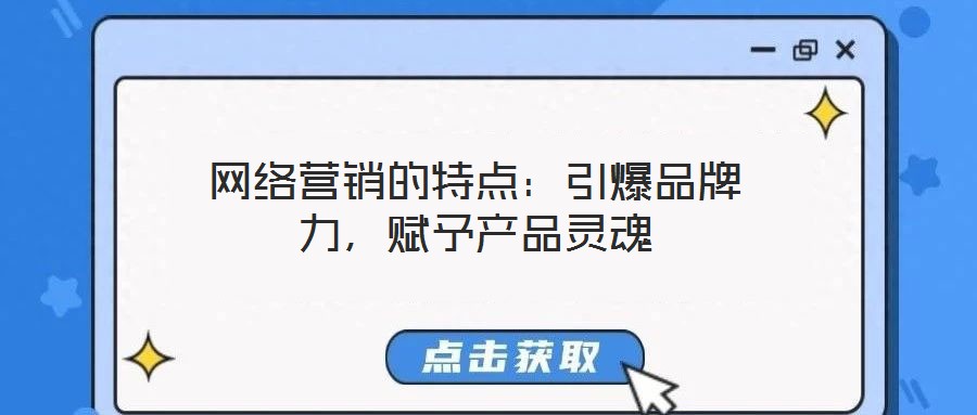 網(wǎng)絡(luò)營銷的特點：引爆品牌力，賦予產(chǎn)品靈魂