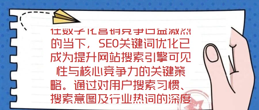 在數字化營銷競爭日益激烈的當下，SEO關鍵詞優(yōu)化已成為提升網站搜索引擎可見性與核心競爭力的關鍵策略。通過對用戶搜索習慣、搜索意圖及行業(yè)熱詞的深度挖掘與精準匹配，