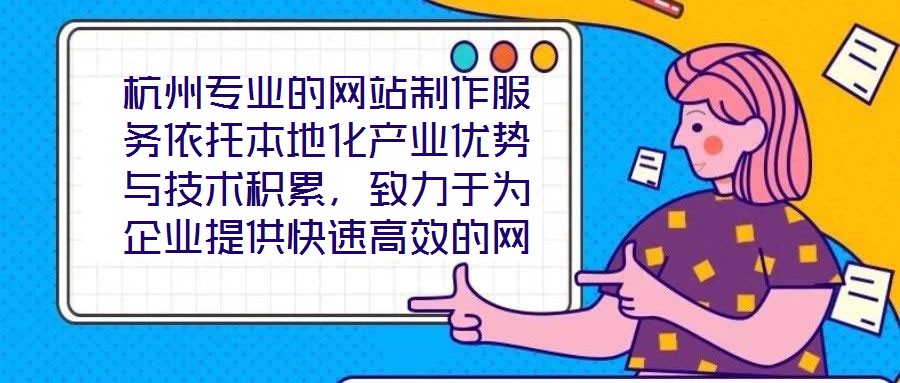 杭州專業(yè)的網(wǎng)站制作服務依托本地化產(chǎn)業(yè)優(yōu)勢與技術積累，致力于為企業(yè)提供快速高效的網(wǎng)站定制解決方案，助力品牌實現(xiàn)數(shù)字化轉(zhuǎn)型與線上價值轉(zhuǎn)化。在服務實踐中，團隊始終以企