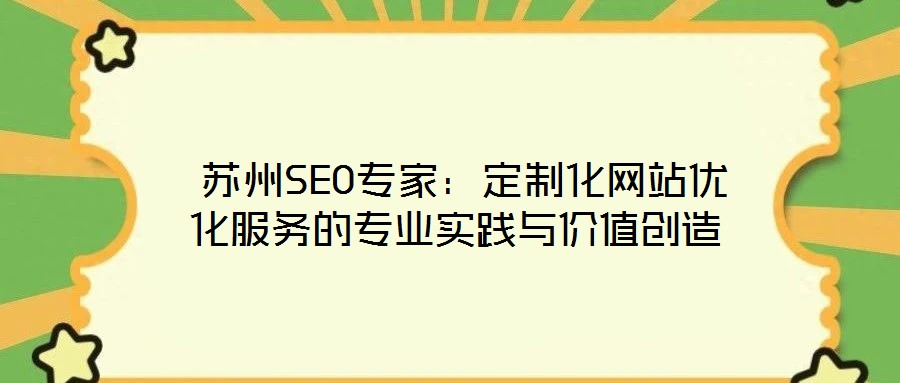  蘇州SEO專家：定制化網站優(yōu)化服務的專業(yè)實踐與價值創(chuàng)造