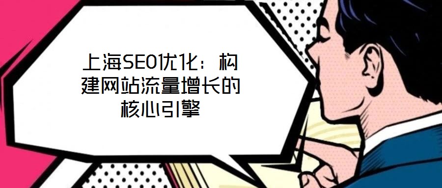 上海SEO優(yōu)化：構(gòu)建網(wǎng)站流量增長的核心引擎