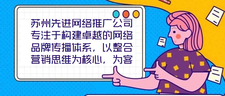 蘇州先進(jìn)網(wǎng)絡(luò)推廣公司專注于構(gòu)建卓越的網(wǎng)絡(luò)品牌傳播體系，以整合營銷思維為核心，為客戶提供全方位、定制化的數(shù)字推廣服務(wù)。公司憑借深厚的行業(yè)積淀與前瞻性視野，致力于通