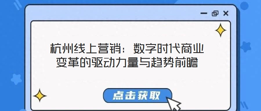 杭州線上營銷：數(shù)字時(shí)代商業(yè)變革的驅(qū)動(dòng)力量與趨勢前瞻