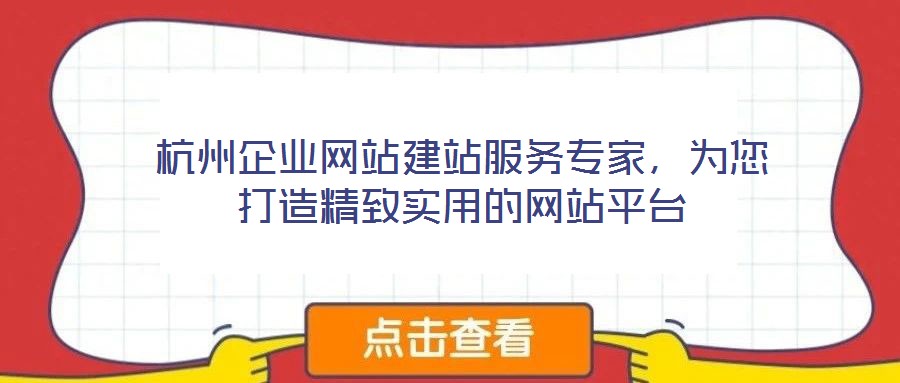 杭州企業(yè)網(wǎng)站建站服務(wù)專家，為您打造精致實(shí)用的網(wǎng)站平臺