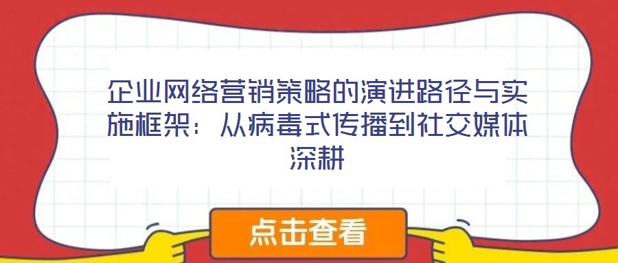企業(yè)網(wǎng)絡(luò)營銷策略的演進(jìn)路徑與實施框架：從病毒式傳播到社交媒體深耕