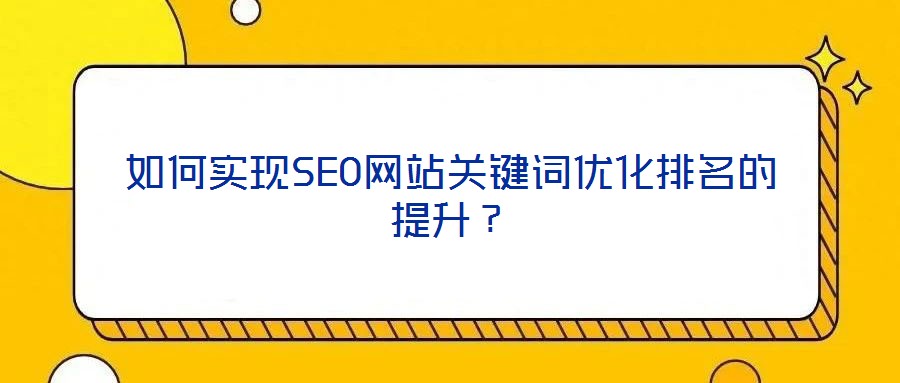 如何實現(xiàn)SEO網(wǎng)站關鍵詞優(yōu)化排名的提升？