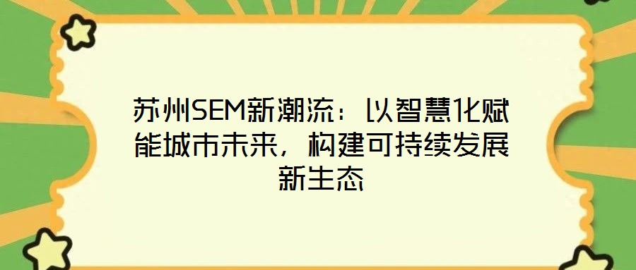 蘇州SEM新潮流：以智慧化賦能城市未來，構(gòu)建可持續(xù)發(fā)展新生態(tài)