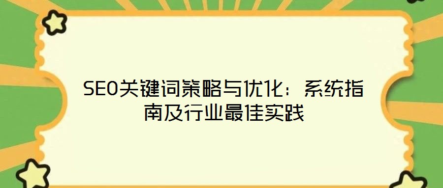 SEO關(guān)鍵詞策略與優(yōu)化：系統(tǒng)指南及行業(yè)最佳實(shí)踐