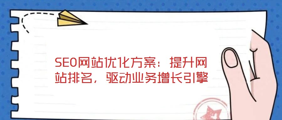 SEO網(wǎng)站優(yōu)化方案：提升網(wǎng)站排名，驅(qū)動業(yè)務(wù)增長引擎