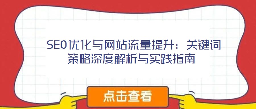  SEO優(yōu)化與網(wǎng)站流量提升：關(guān)鍵詞策略深度解析與實踐指南