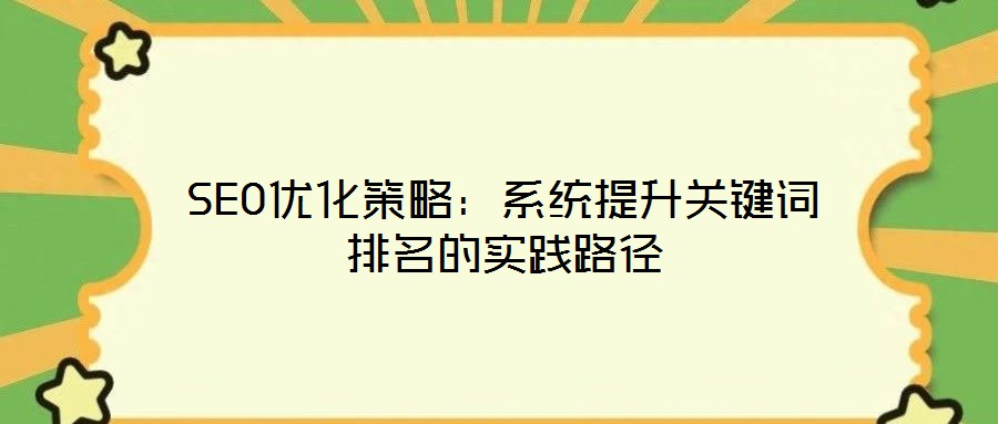 SEO優(yōu)化策略：系統(tǒng)提升關(guān)鍵詞排名的實(shí)踐路徑