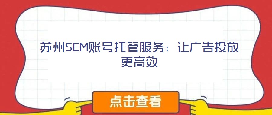 蘇州SEM賬號托管服務(wù)：讓廣告投放更高效