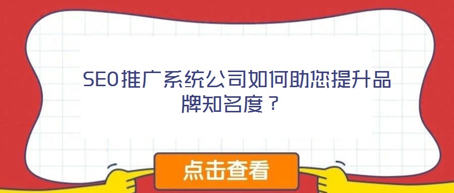  SEO推廣系統(tǒng)公司如何助您提升品牌知名度？